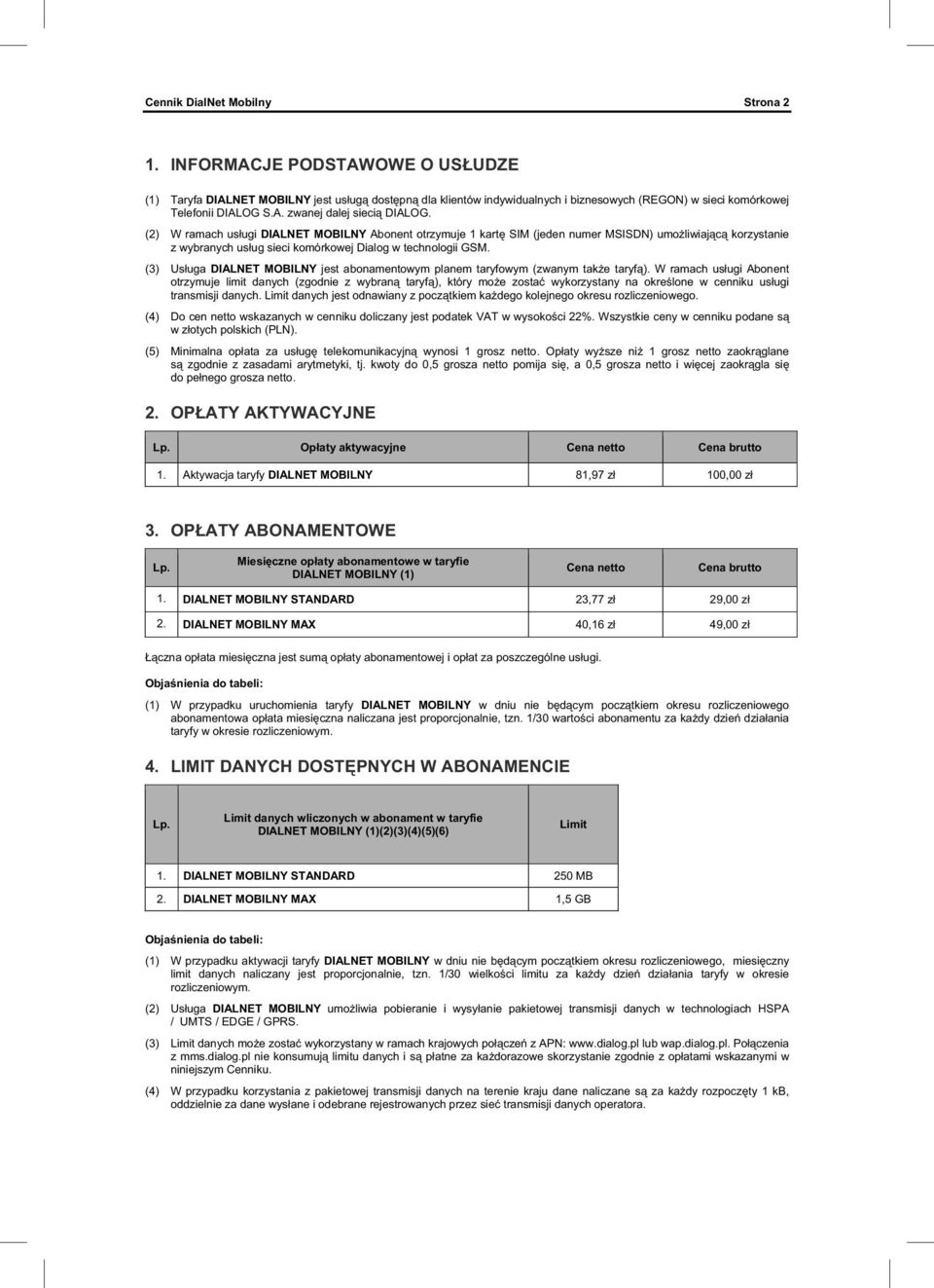 (2) W ramach us ugi DIALNET MOBILNY Abonent otrzymuje 1 kart SIM (jeden numer MSISDN) umo liwiaj c korzystanie z wybranych us ug sieci komórkowej Dialog w technologii GSM.