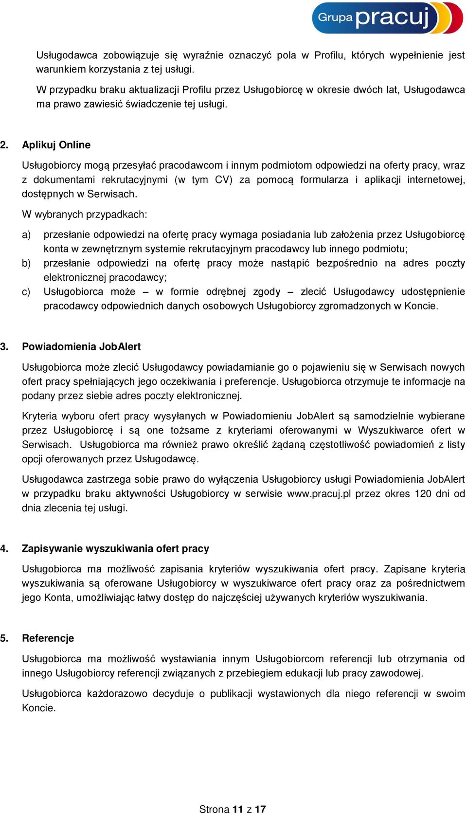 Aplikuj Online Usługobiorcy mogą przesyłać pracodawcom i innym podmiotom odpowiedzi na oferty pracy, wraz z dokumentami rekrutacyjnymi (w tym CV) za pomocą formularza i aplikacji internetowej,
