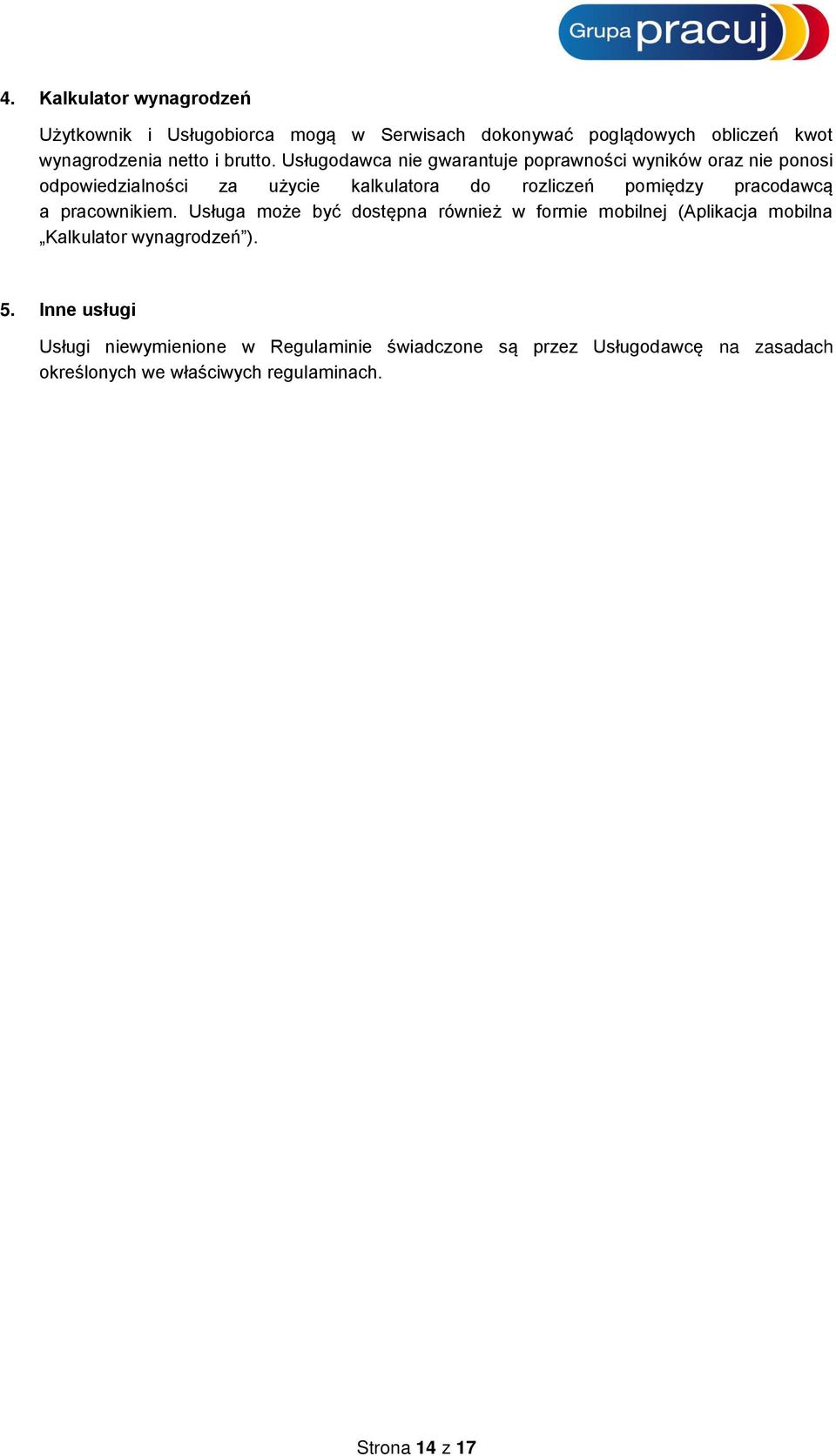 pracodawcą a pracownikiem. Usługa może być dostępna również w formie mobilnej (Aplikacja mobilna Kalkulator wynagrodzeń ). 5.