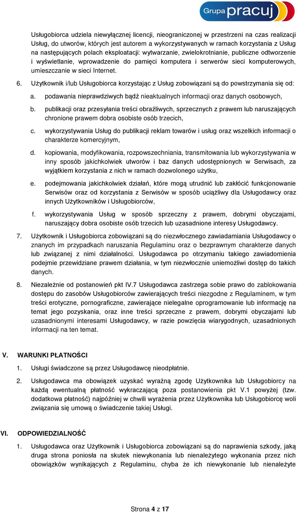 Użytkownik i/lub Usługobiorca korzystając z Usług zobowiązani są do powstrzymania się od: a. podawania nieprawdziwych bądź nieaktualnych informacji oraz danych osobowych, b.