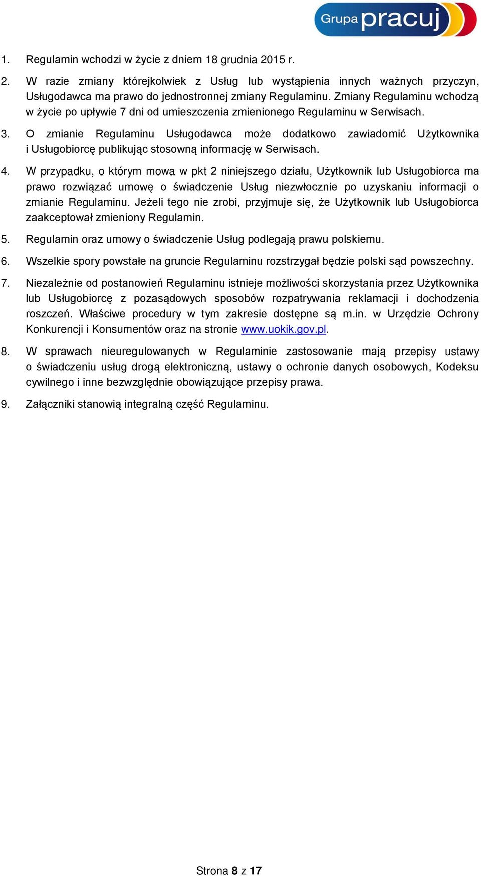 O zmianie Regulaminu Usługodawca może dodatkowo zawiadomić Użytkownika i Usługobiorcę publikując stosowną informację w Serwisach. 4.