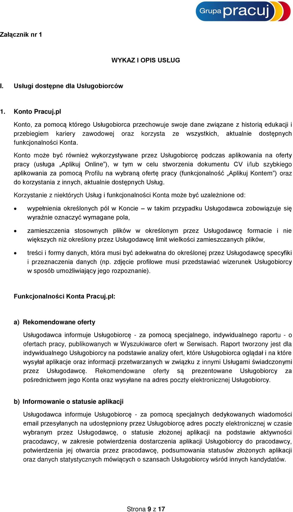 Konto może być również wykorzystywane przez Usługobiorcę podczas aplikowania na oferty pracy (usługa Aplikuj Online ), w tym w celu stworzenia dokumentu CV i/lub szybkiego aplikowania za pomocą