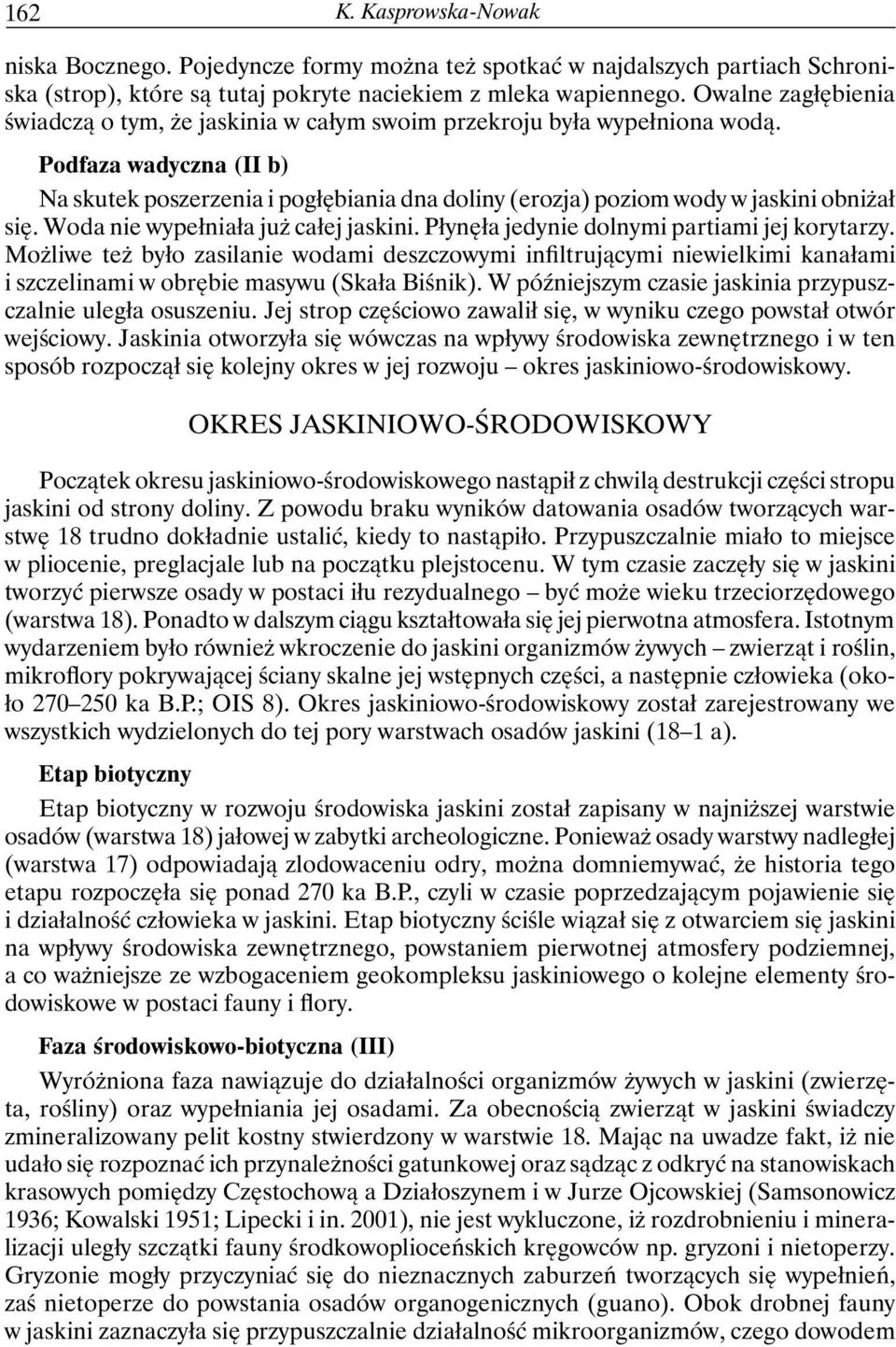 Podfaza wadyczna (II b) Na skutek poszerzenia i pogłębiania dna doliny (erozja) poziom wody w jaskini obniżał się. Woda nie wypełniała już całej jaskini.
