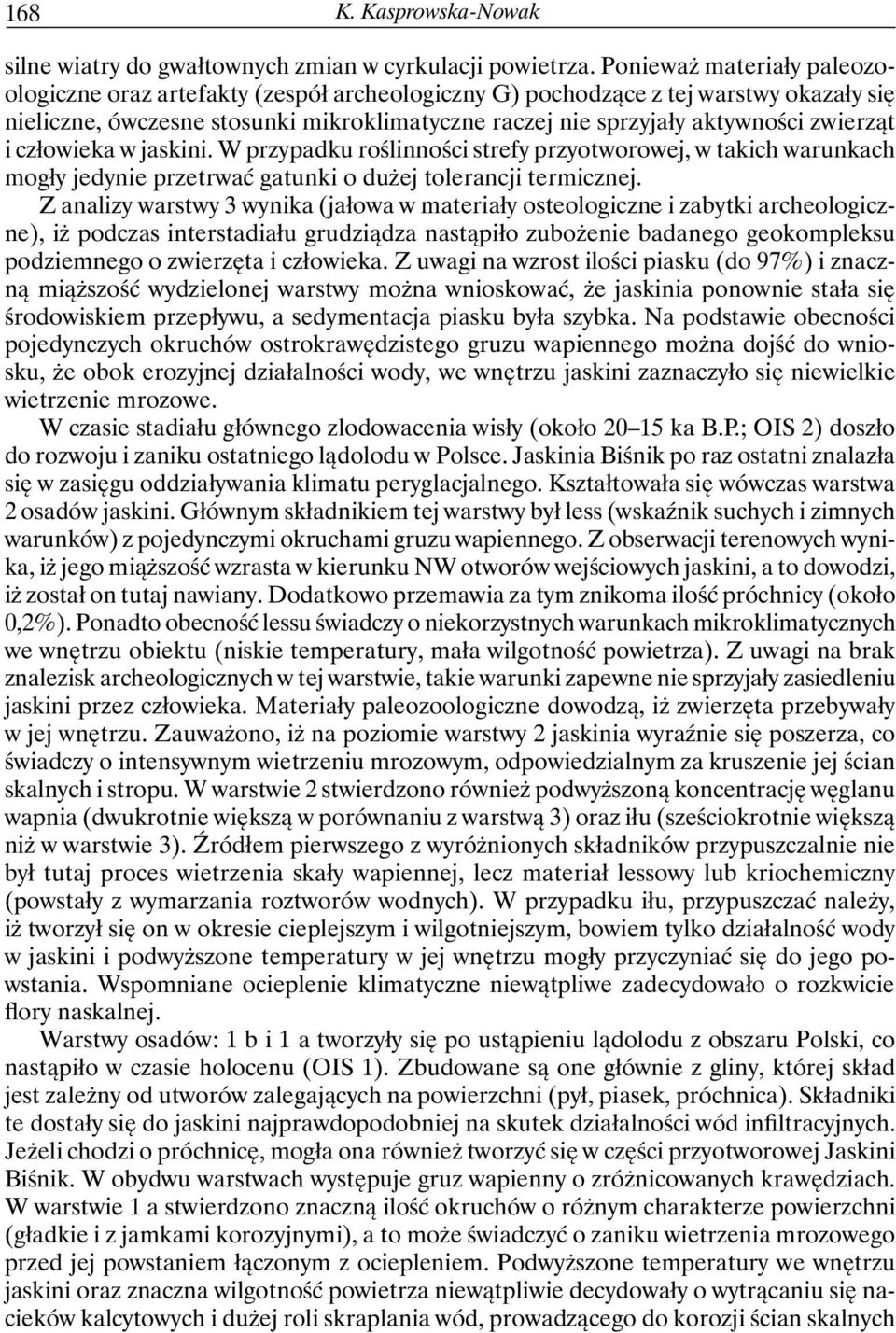 zwierząt i człowieka w jaskini. W przypadku roślinności strefy przyotworowej, w takich warunkach mogły jedynie przetrwać gatunki o dużej tolerancji termicznej.