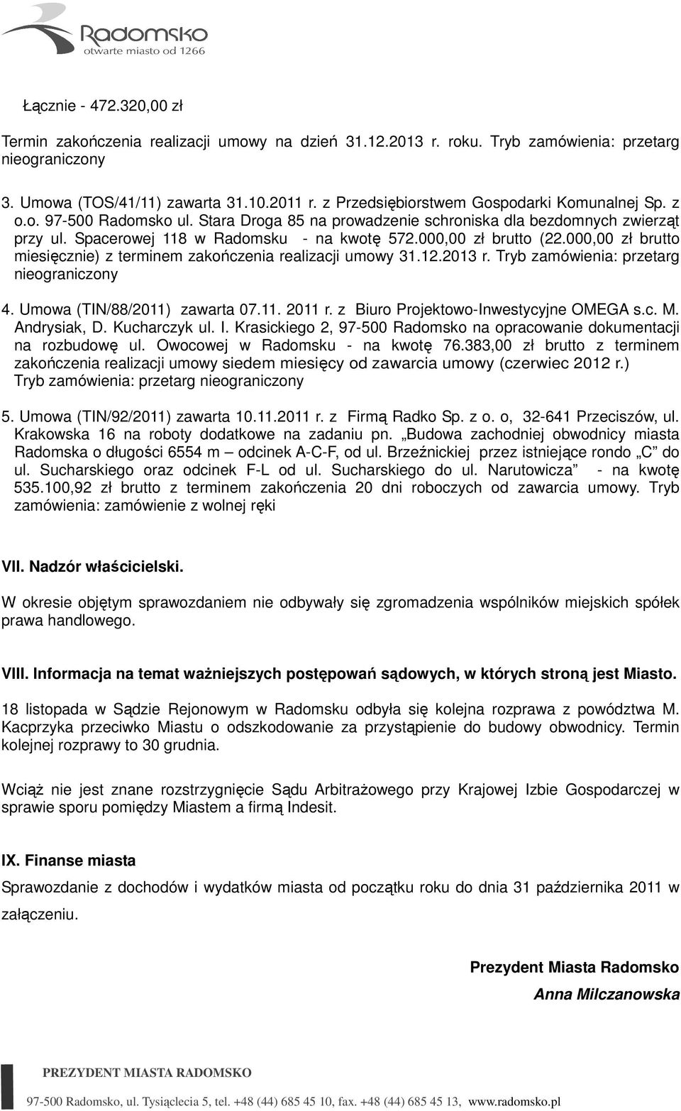 000,00 zł brutto (22.000,00 zł brutto miesięcznie) z terminem zakończenia realizacji umowy 31.12.2013 r. Tryb zamówienia: przetarg nieograniczony 4. Umowa (TIN/88/2011) zawarta 07.11. 2011 r.
