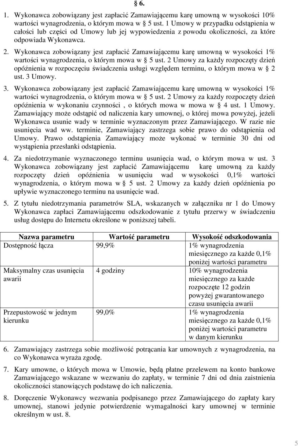 Wykonawca zobowiązany jest zapłacić Zamawiającemu karę umowną w wysokości 1% wartości wynagrodzenia, o którym mowa w 5 ust.