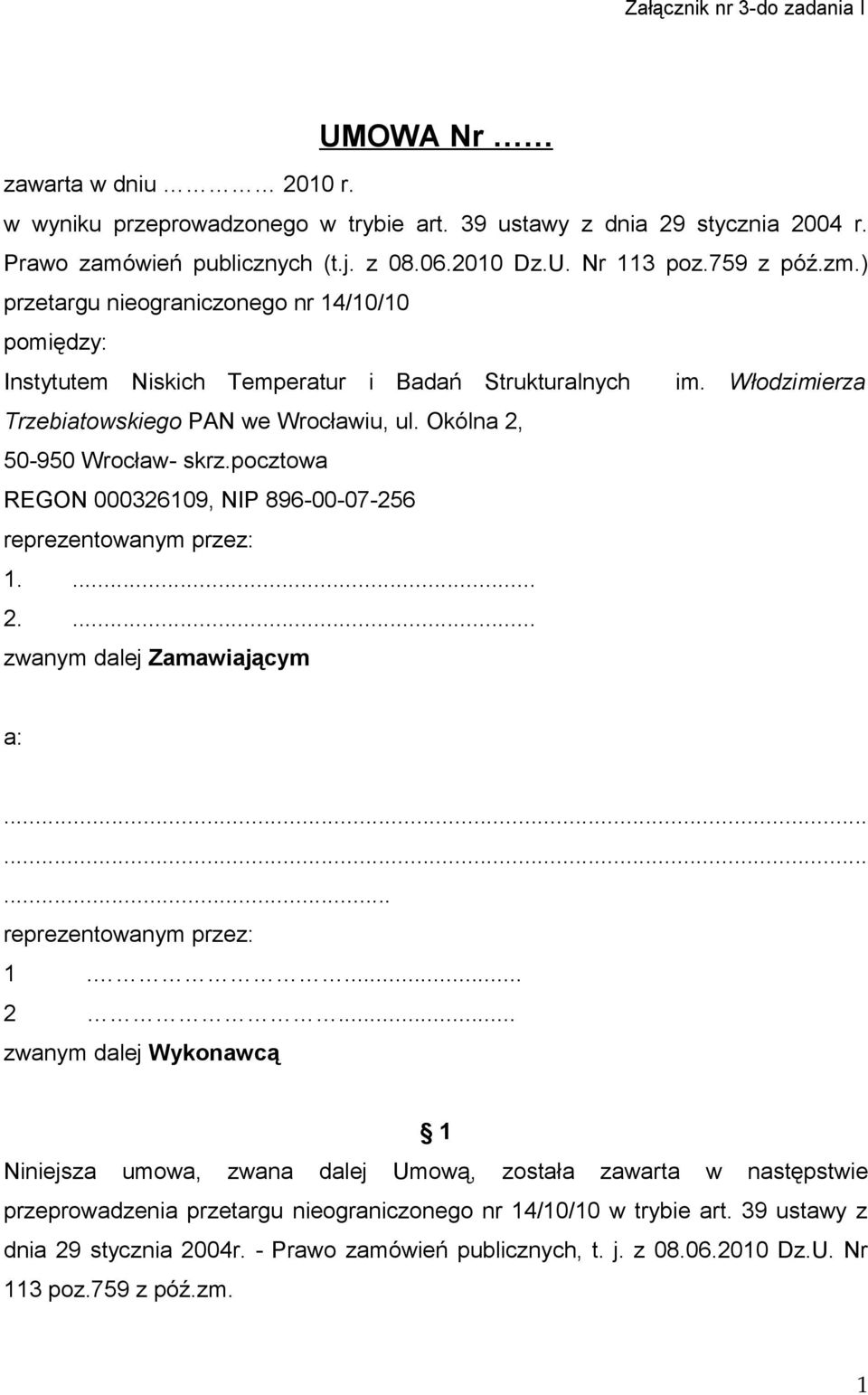 Okólna 2, 50-950 Wrocław- skrz.pocztowa REGON 000326109, NIP 896-00-07-256 reprezentowanym przez: 1.... 2.... zwanym dalej Zamawiającym a:......... reprezentowanym przez: 1.... 2... zwanym dalej Wykonawcą 1 Niniejsza umowa, zwana dalej Umową, została zawarta w następstwie przeprowadzenia przetargu nieograniczonego nr 14/10/10 w trybie art.