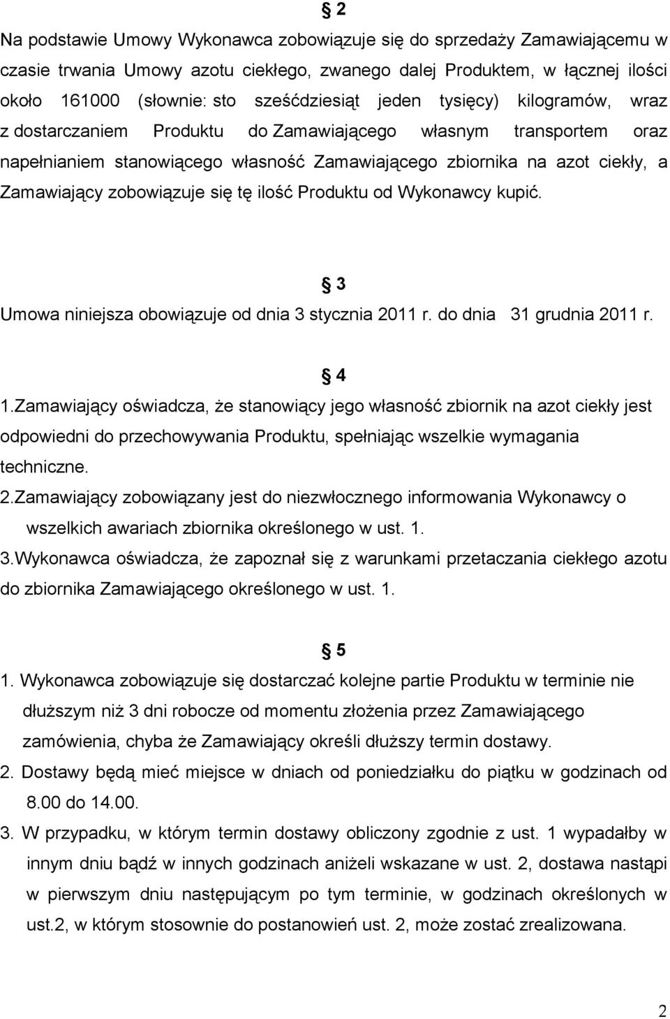 się tę ilość Produktu od Wykonawcy kupić. 3 Umowa niniejsza obowiązuje od dnia 3 stycznia 2011 r. do dnia 31 grudnia 2011 r. 4 1.