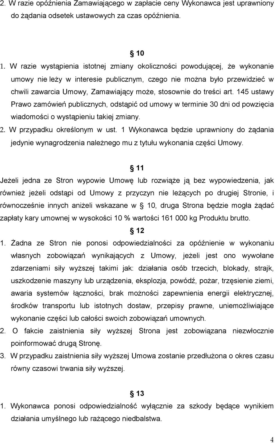 do treści art. 145 ustawy Prawo zamówień publicznych, odstąpić od umowy w terminie 30 dni od powzięcia wiadomości o wystąpieniu takiej zmiany. 2. W przypadku określonym w ust.