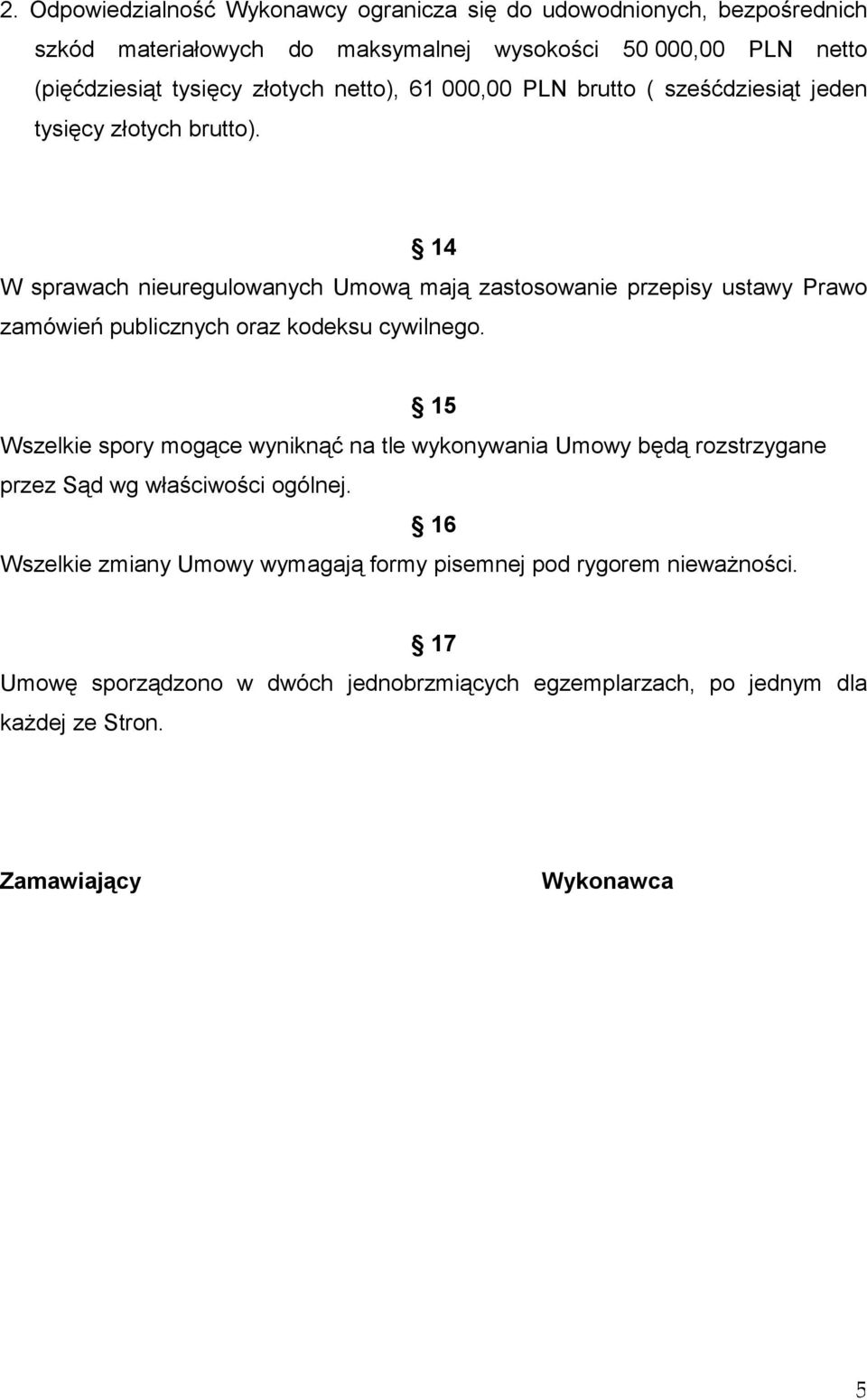 14 W sprawach nieuregulowanych Umową mają zastosowanie przepisy ustawy Prawo zamówień publicznych oraz kodeksu cywilnego.