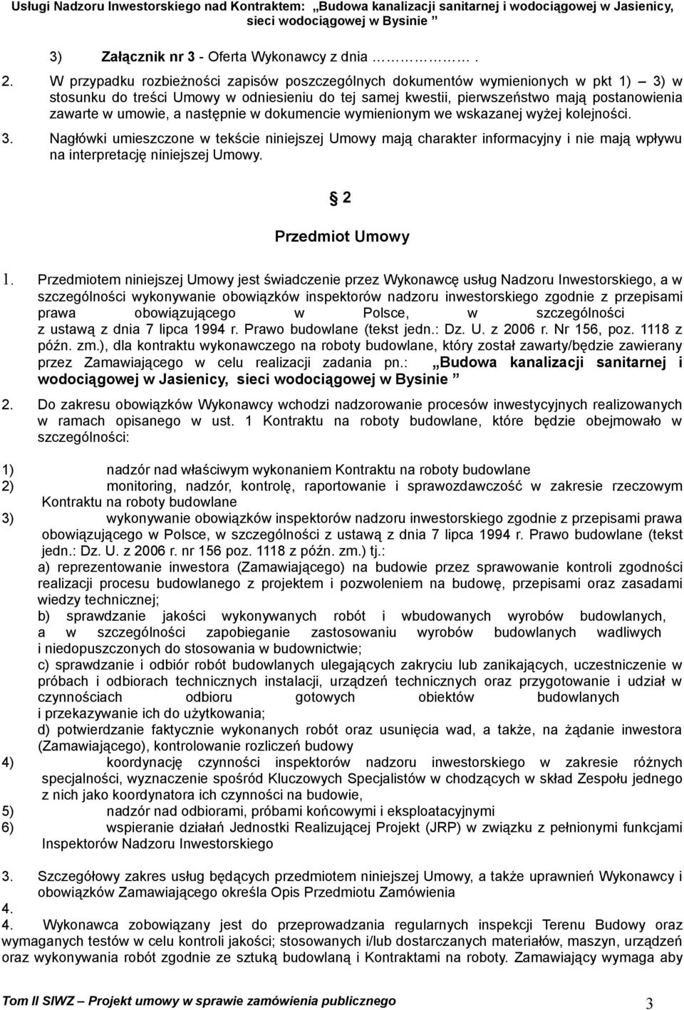 następnie w dokumencie wymienionym we wskazanej wyżej kolejności. 3. Nagłówki umieszczone w tekście niniejszej Umowy mają charakter informacyjny i nie mają wpływu na interpretację niniejszej Umowy.