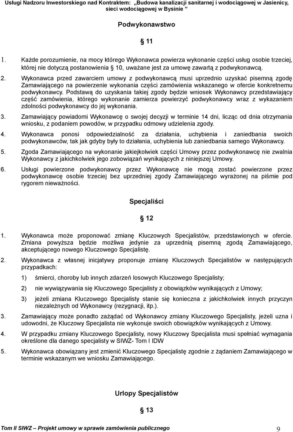 Podstawą do uzyskania takiej zgody będzie wniosek Wykonawcy przedstawiający część zamówienia, którego wykonanie zamierza powierzyć podwykonawcy wraz z wykazaniem zdolności podwykonawcy do jej