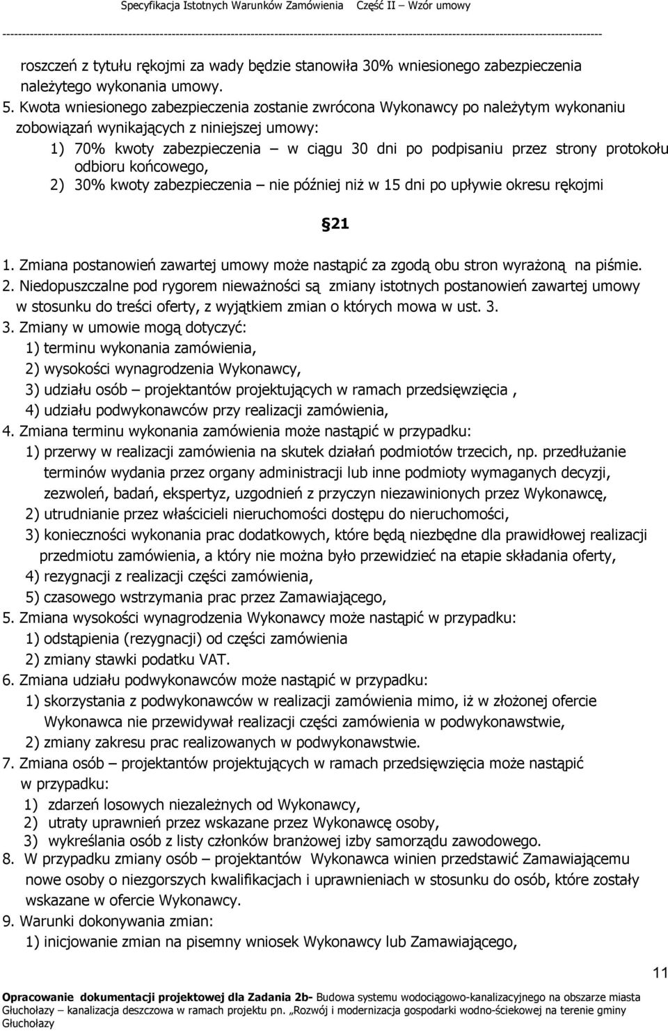 protokołu odbioru końcowego, 2) 30% kwoty zabezpieczenia nie później niż w 15 dni po upływie okresu rękojmi 21 1. Zmiana postanowień zawartej umowy może nastąpić za zgodą obu stron wyrażoną na piśmie.