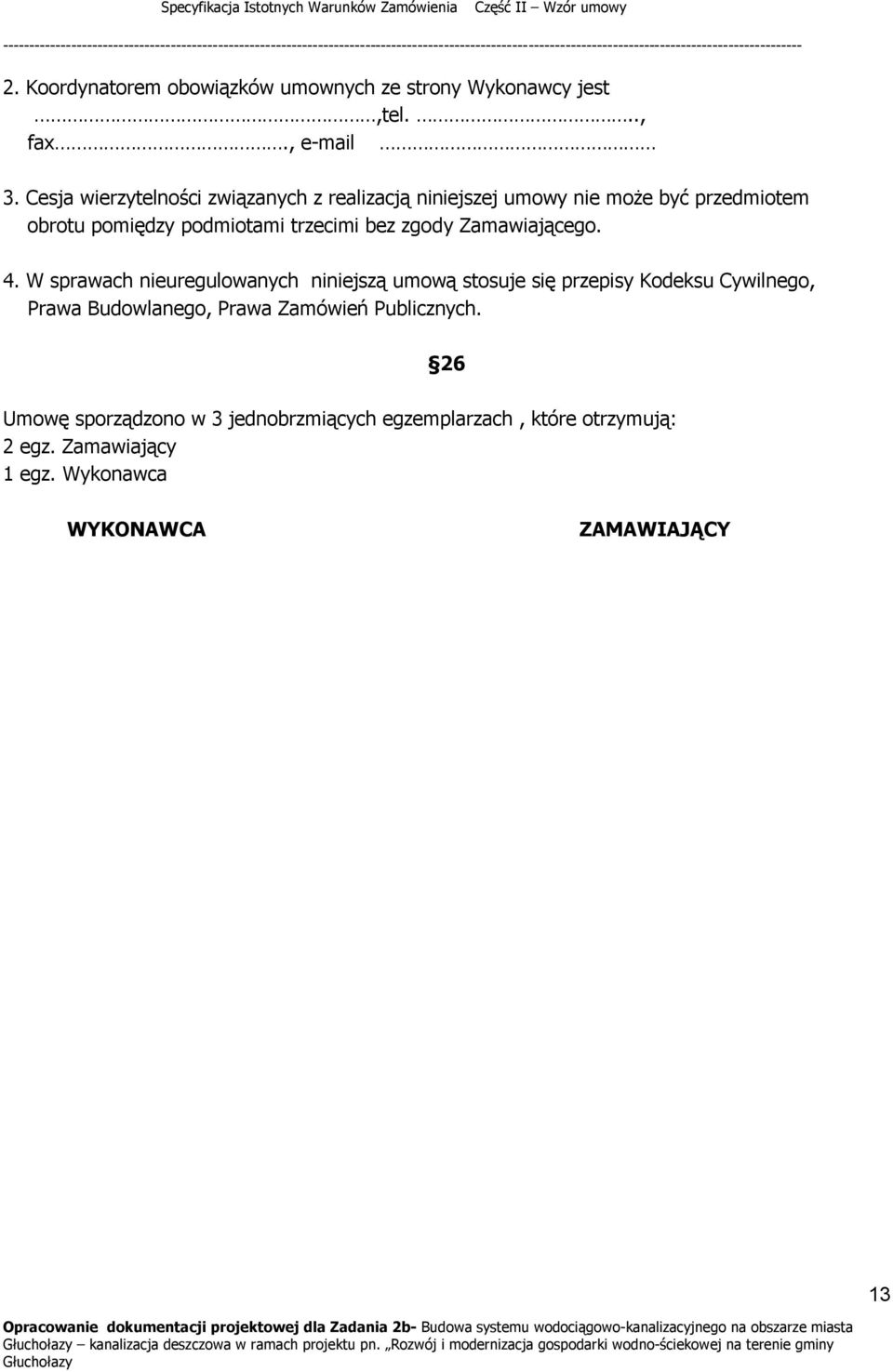 W sprawach nieuregulowanych niniejszą umową stosuje się przepisy Kodeksu Cywilnego, Prawa Budowlanego, Prawa Zamówień Publicznych.