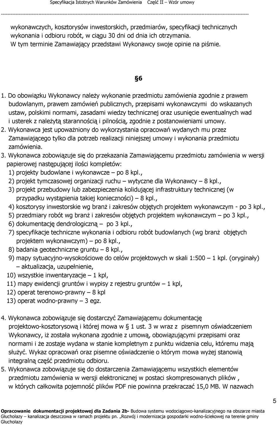 Do obowiązku Wykonawcy należy wykonanie przedmiotu zamówienia zgodnie z prawem budowlanym, prawem zamówień publicznych, przepisami wykonawczymi do wskazanych ustaw, polskimi normami, zasadami wiedzy