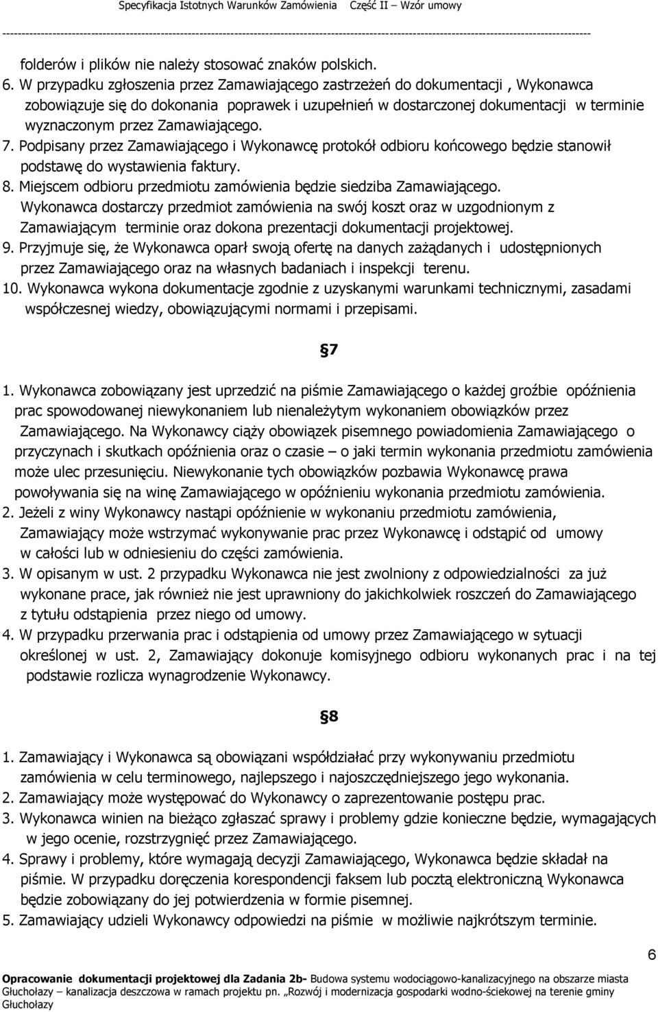 Zamawiającego. 7. Podpisany przez Zamawiającego i Wykonawcę protokół odbioru końcowego będzie stanowił podstawę do wystawienia faktury. 8.