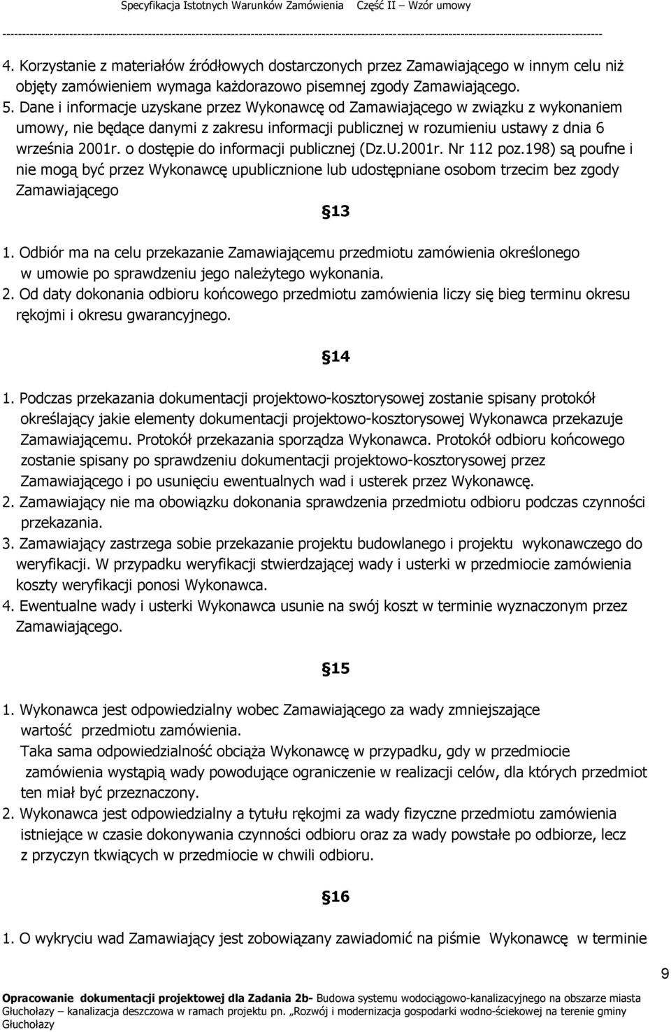 o dostępie do informacji publicznej (Dz.U.2001r. Nr 112 poz.198) są poufne i nie mogą być przez Wykonawcę upublicznione lub udostępniane osobom trzecim bez zgody Zamawiającego 13 1.
