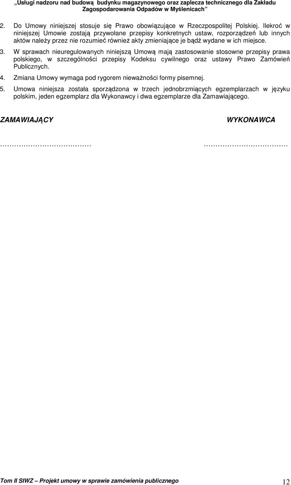 W sprawach nieuregulowanych niniejszą Umową mają zastosowanie stosowne przepisy prawa polskiego, w szczególności przepisy Kodeksu cywilnego oraz ustawy Prawo Zamówień Publicznych. 4.
