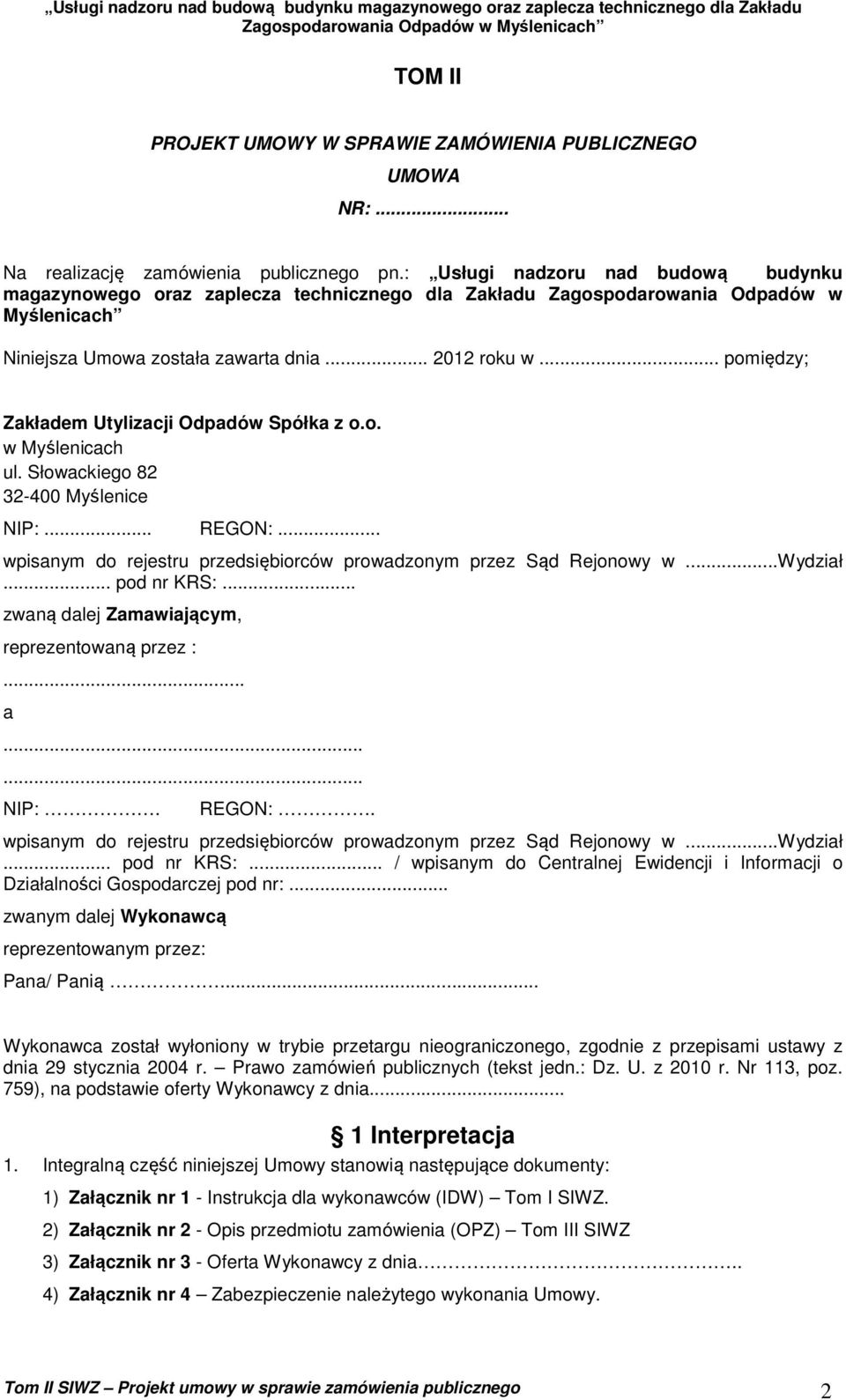 .. pomiędzy; Zakładem Utylizacji Odpadów Spółka z o.o. w Myślenicach ul. Słowackiego 82 32-400 Myślenice NIP:... REGON:... wpisanym do rejestru przedsiębiorców prowadzonym przez Sąd Rejonowy w.