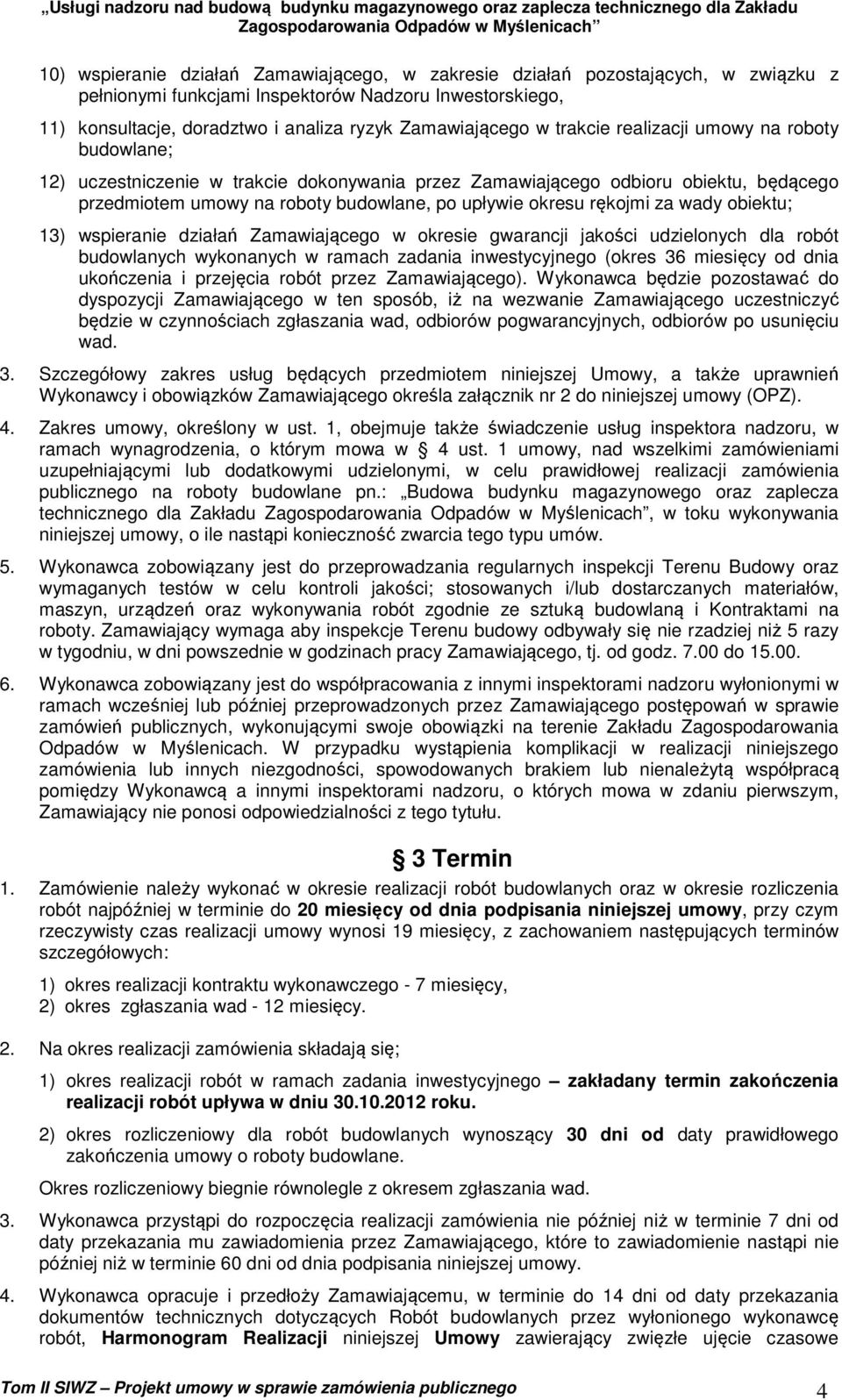 za wady obiektu; 13) wspieranie działań Zamawiającego w okresie gwarancji jakości udzielonych dla robót budowlanych wykonanych w ramach zadania inwestycyjnego (okres 36 miesięcy od dnia ukończenia i
