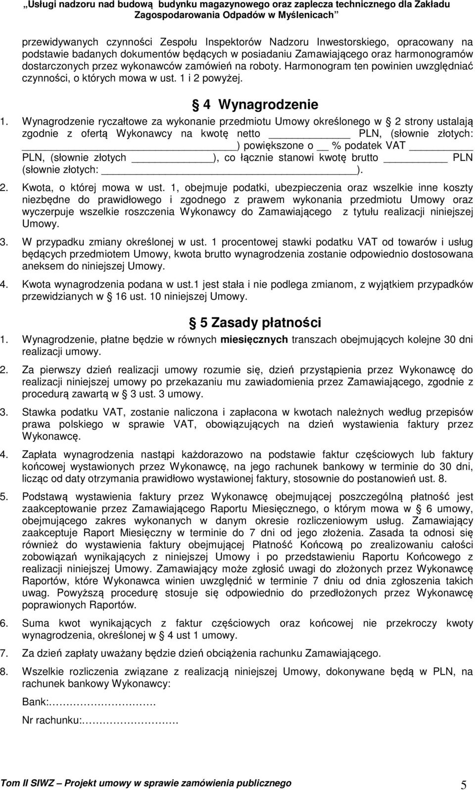 Wynagrodzenie ryczałtowe za wykonanie przedmiotu Umowy określonego w 2 strony ustalają zgodnie z ofertą Wykonawcy na kwotę netto PLN, (słownie złotych: ) powiększone o % podatek VAT PLN, (słownie