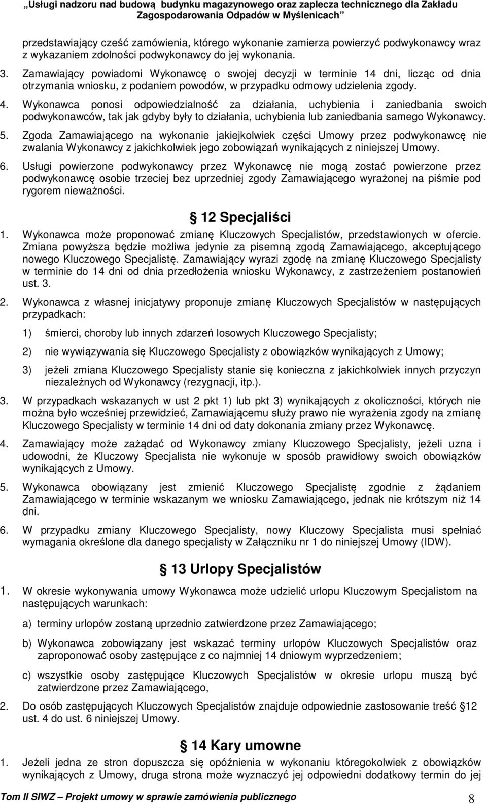 Wykonawca ponosi odpowiedzialność za działania, uchybienia i zaniedbania swoich podwykonawców, tak jak gdyby były to działania, uchybienia lub zaniedbania samego Wykonawcy. 5.