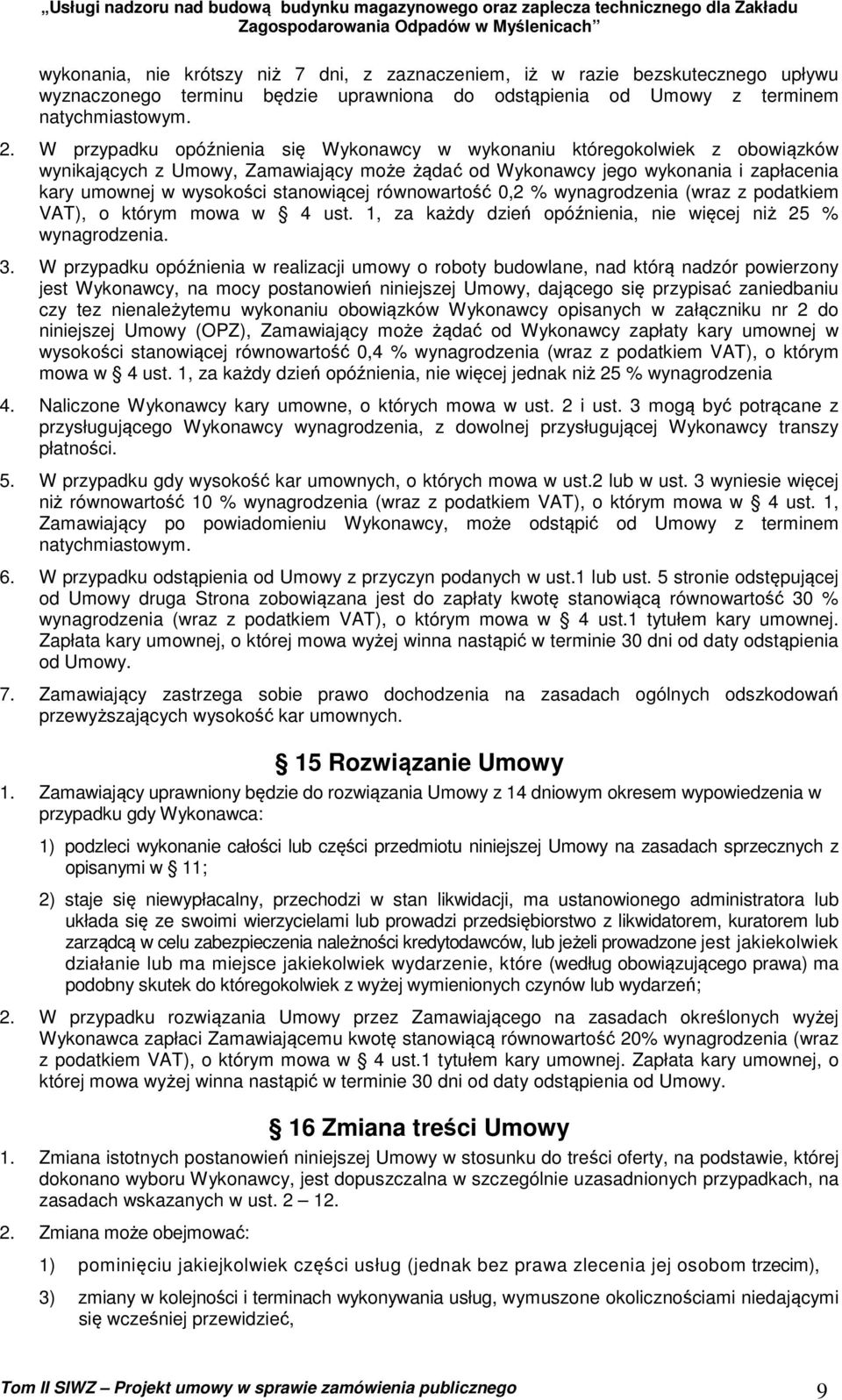 równowartość 0,2 % wynagrodzenia (wraz z podatkiem VAT), o którym mowa w 4 ust. 1, za każdy dzień opóźnienia, nie więcej niż 25 % wynagrodzenia. 3.
