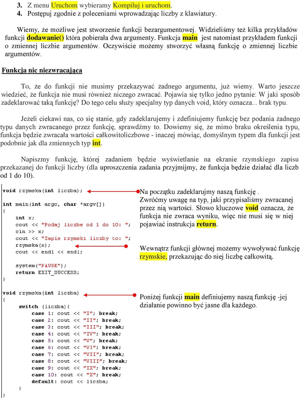 Oczywiście możemy stworzyć własną funkcję o zmiennej liczbie argumentów. Funkcja nic niezwracająca To, że do funkcji nie musimy przekazywać żadnego argumentu, już wiemy.