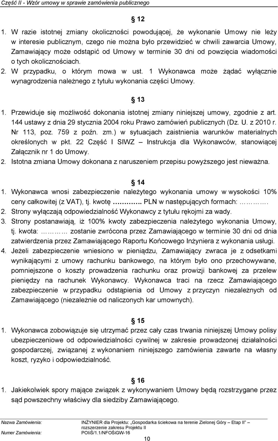 13 1. Przewiduje się możliwość dokonania istotnej zmiany niniejszej umowy, zgodnie z art. 144 ustawy z dnia 29 stycznia 2004 roku Prawo zamówień publicznych (Dz. U. z 2010 r. Nr 113, poz. 759 z poźn.