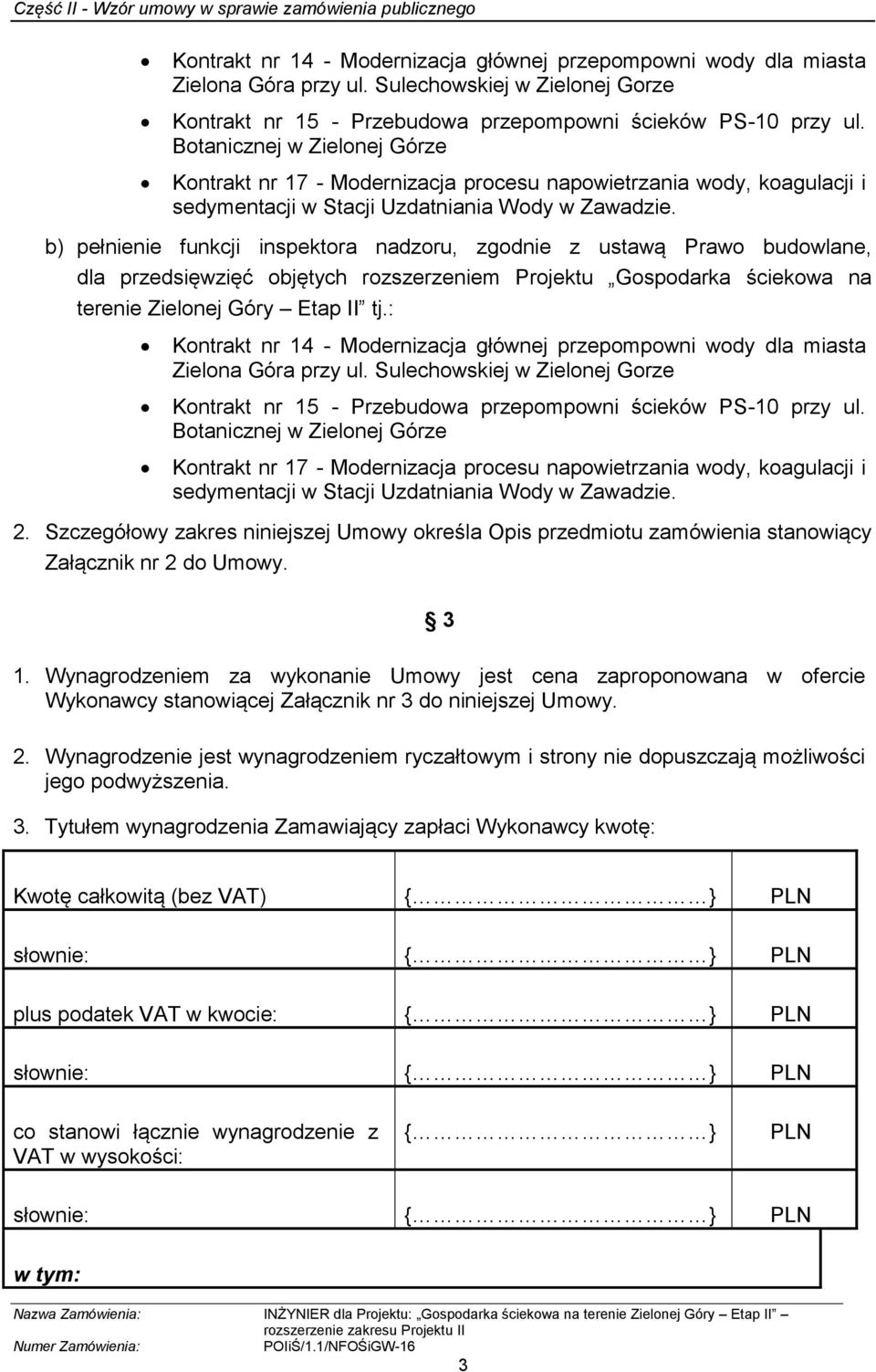 b) pełnienie funkcji inspektora nadzoru, zgodnie z ustawą Prawo budowlane, dla przedsięwzięć objętych rozszerzeniem Projektu Gospodarka ściekowa na terenie Zielonej Góry Etap II tj.:   2.