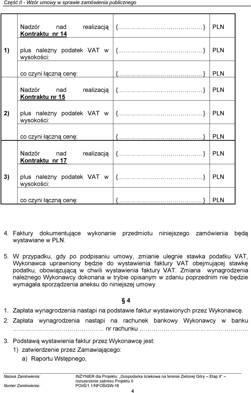 W przypadku, gdy po podpisaniu umowy, zmianie ulegnie stawka podatku VAT, Wykonawca uprawniony będzie do wystawienia faktury VAT obejmującej stawkę podatku, obowiązującą w chwili wystawienia faktury