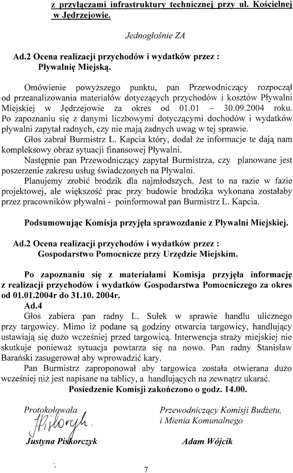 Po zapoznaniu siq z danymi liczbowymi dofyczqcymi dochodów i wydatków plywalni zapytal radnych, czy nie maje Zadnych uwag w tej sprawie. Glos zabral Burmistrz L.