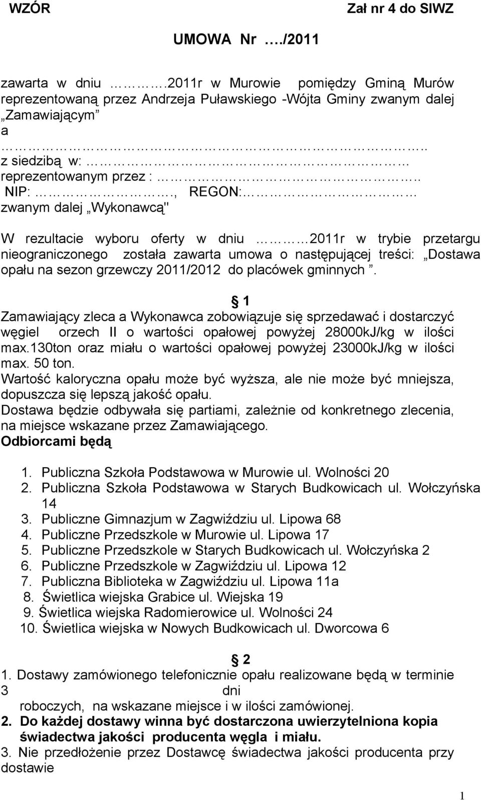 , REGON: zwanym dalej Wykonawcą" W rezultacie wyboru oferty w dniu 2011r w trybie przetargu nieograniczonego została zawarta umowa o następującej treści: Dostawa opału na sezon grzewczy 2011/2012 do