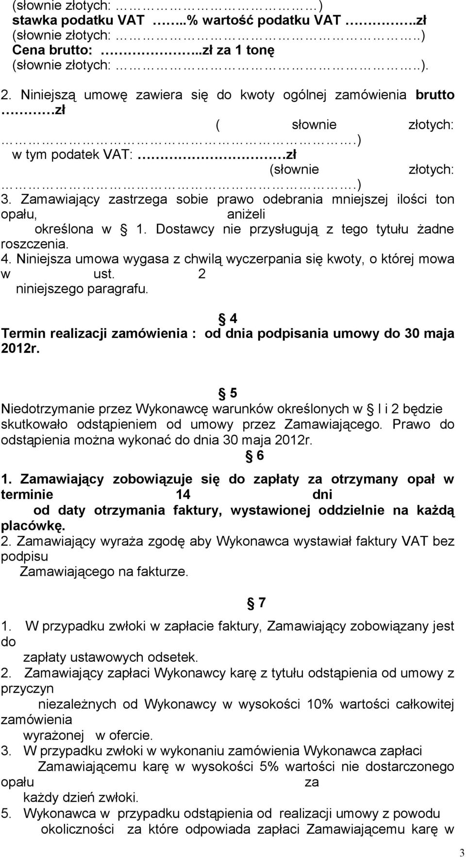 Zamawiający zastrzega sobie prawo odebrania mniejszej ilości ton opału, aniżeli określona w 1. Dostawcy nie przysługują z tego tytułu żadne roszczenia. 4.