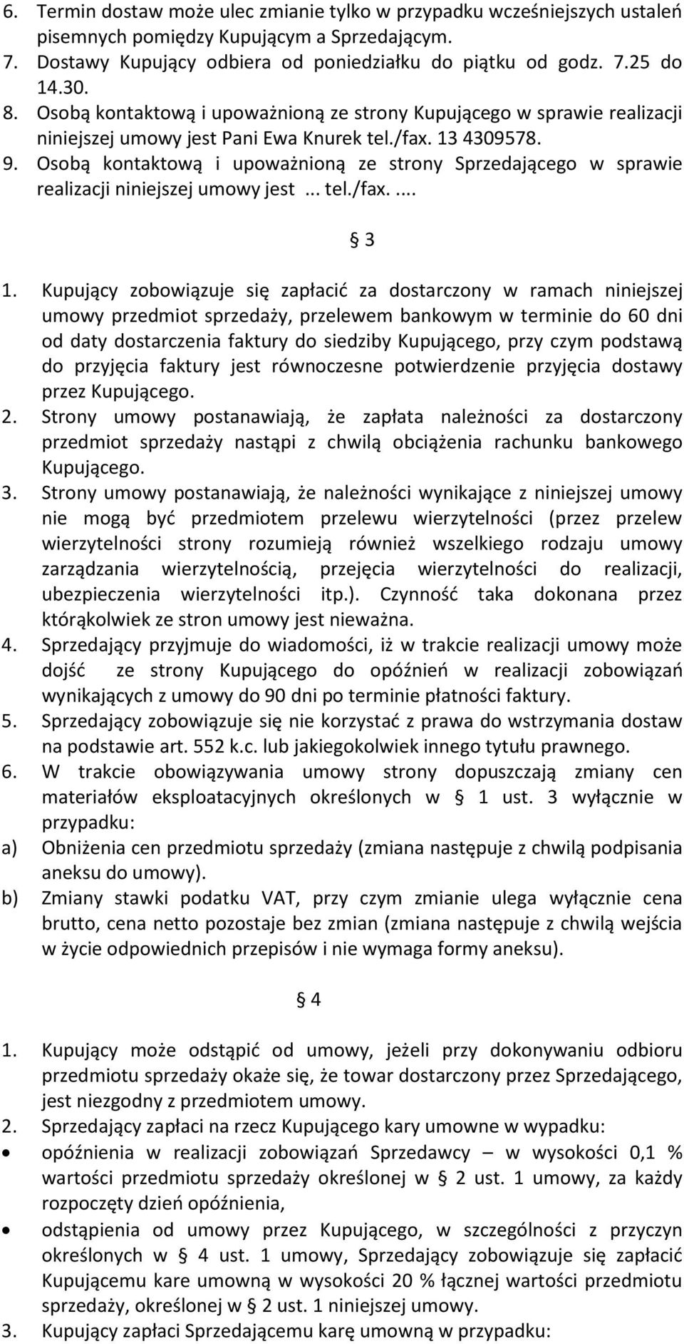 Osobą kontaktową i upoważnioną ze strony Sprzedającego w sprawie realizacji niniejszej umowy jest... tel./fax.... 1.