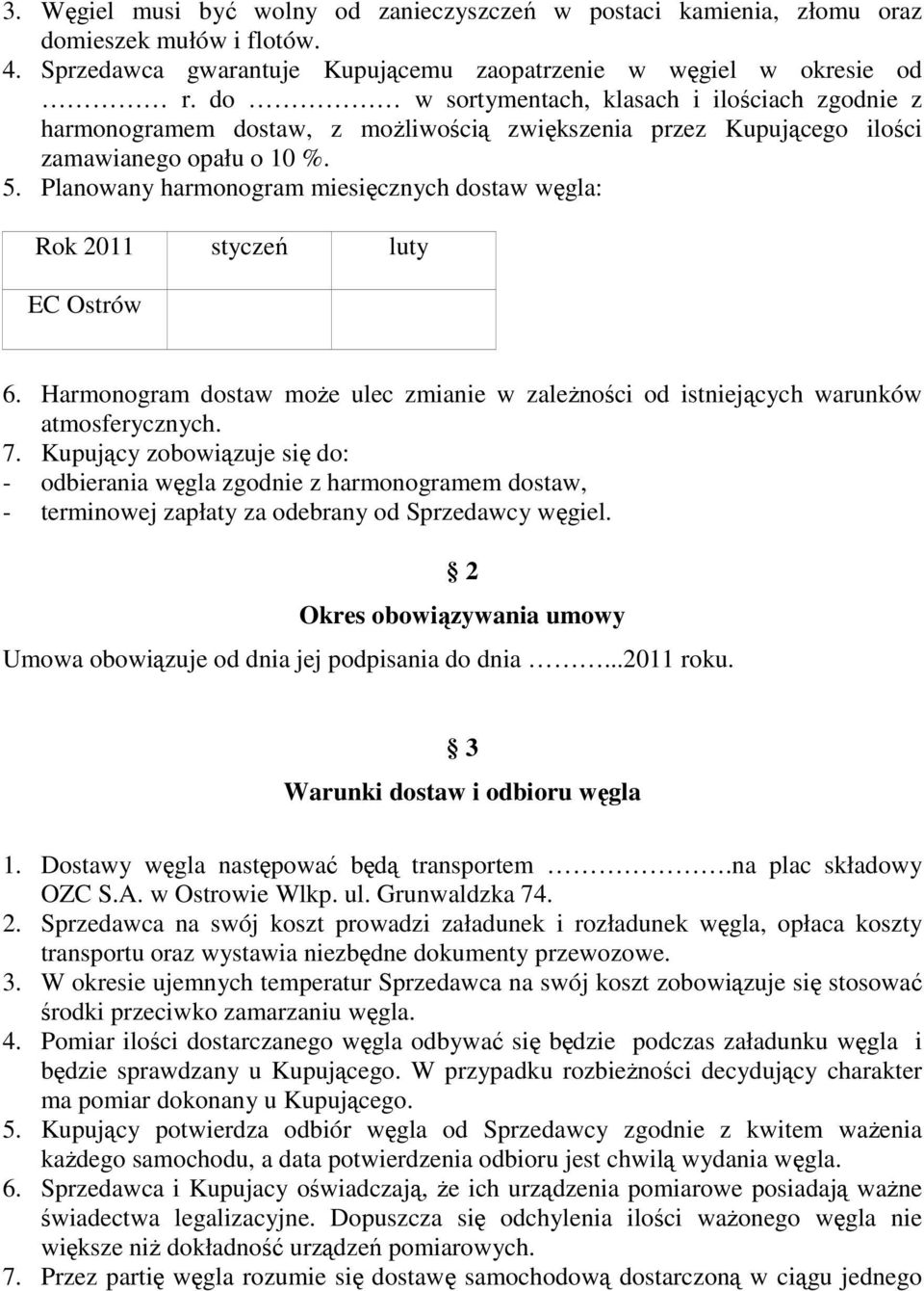 Planowany harmonogram miesięcznych dostaw węgla: Rok 2011 styczeń luty EC Ostrów 6. Harmonogram dostaw moŝe ulec zmianie w zaleŝności od istniejących warunków atmosferycznych. 7.