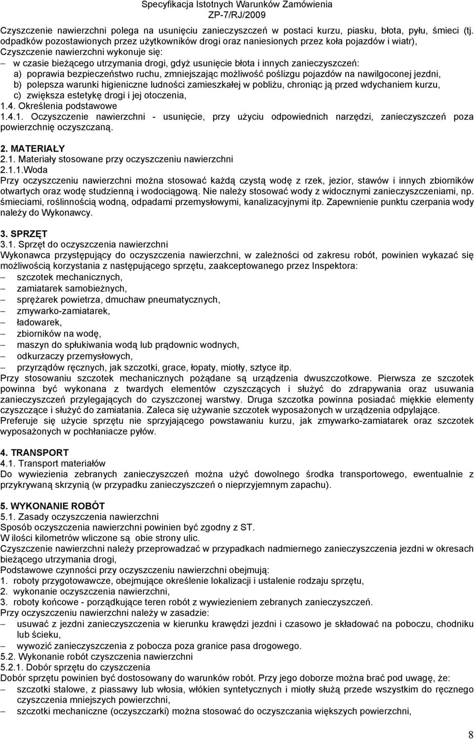 innych zanieczyszczeń: a) poprawia bezpieczeństwo ruchu, zmniejszając moŝliwość poślizgu pojazdów na nawilgoconej jezdni, b) polepsza warunki higieniczne ludności zamieszkałej w pobliŝu, chroniąc ją