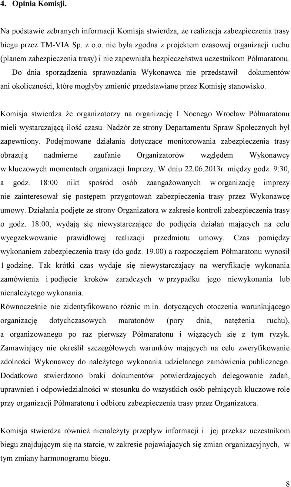 Komisja stwierdza że organizatorzy na organizację I Nocnego Wrocław Półmaratonu mieli wystarczającą ilość czasu. Nadzór ze strony Departamentu Spraw Społecznych był zapewniony.