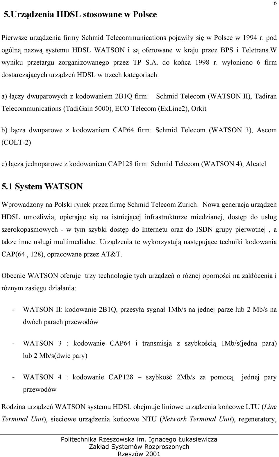 wyłoniono 6 firm dostarczających urządzeń HDSL w trzech kategoriach: a) łączy dwuparowych z kodowaniem 2B1Q firm: Schmid Telecom (WATSON II), Tadiran Telecommunications (TadiGain 5000), ECO Telecom