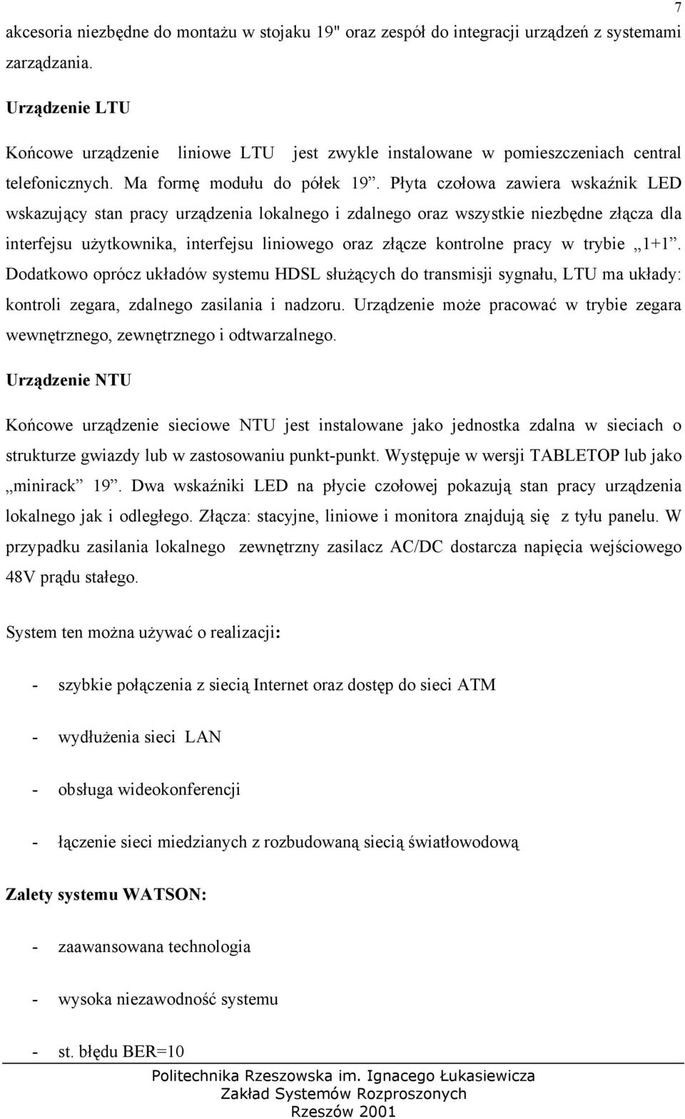 Płyta czołowa zawiera wskaźnik LED wskazujący stan pracy urządzenia lokalnego i zdalnego oraz wszystkie niezbędne złącza dla interfejsu użytkownika, interfejsu liniowego oraz złącze kontrolne pracy w