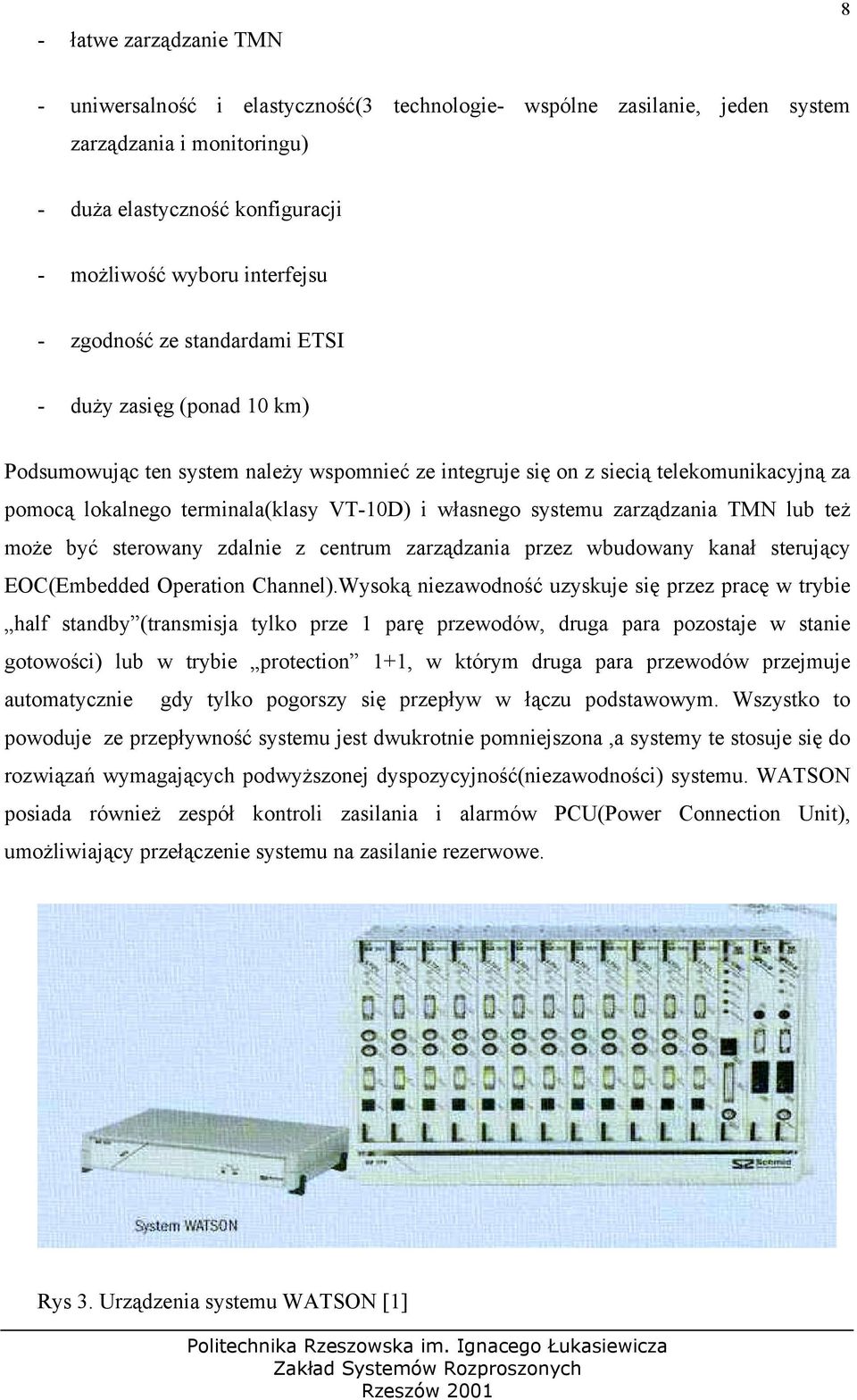 systemu zarządzania TMN lub też może być sterowany zdalnie z centrum zarządzania przez wbudowany kanał sterujący EOC(Embedded Operation Channel).