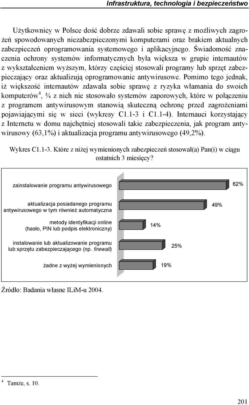 Świadomość znaczenia ochrony systemów informatycznych była większa w grupie internautów z wykształceniem wyższym, którzy częściej stosowali programy lub sprzęt zabezpieczający oraz aktualizują