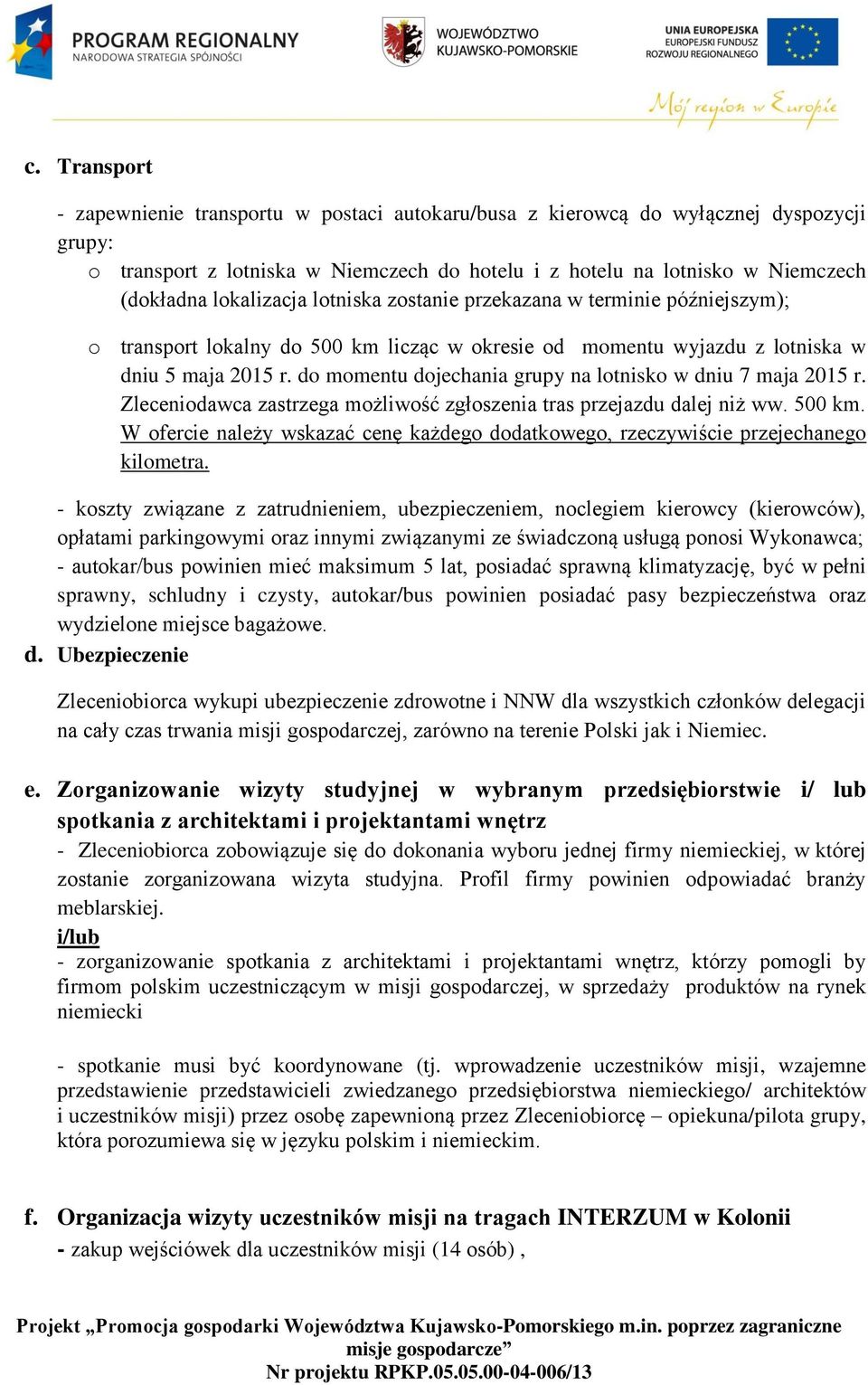 do momentu dojechania grupy na lotnisko w dniu 7 maja 2015 r. Zleceniodawca zastrzega możliwość zgłoszenia tras przejazdu dalej niż ww. 500 km.