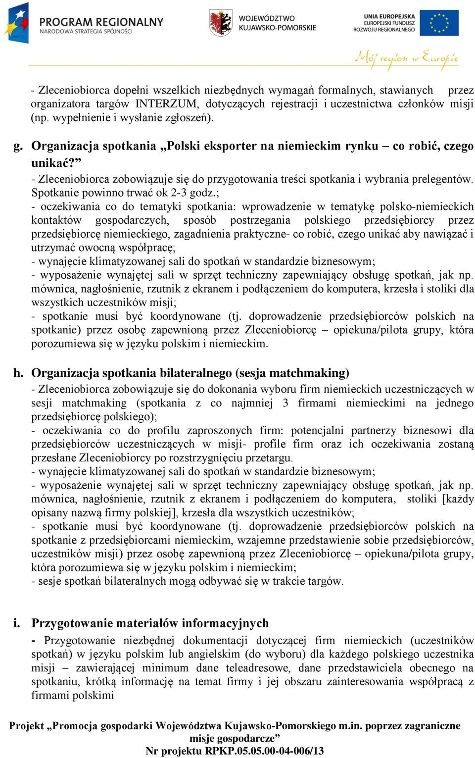 - Zleceniobiorca zobowiązuje się do przygotowania treści spotkania i wybrania prelegentów. Spotkanie powinno trwać ok 2-3 godz.