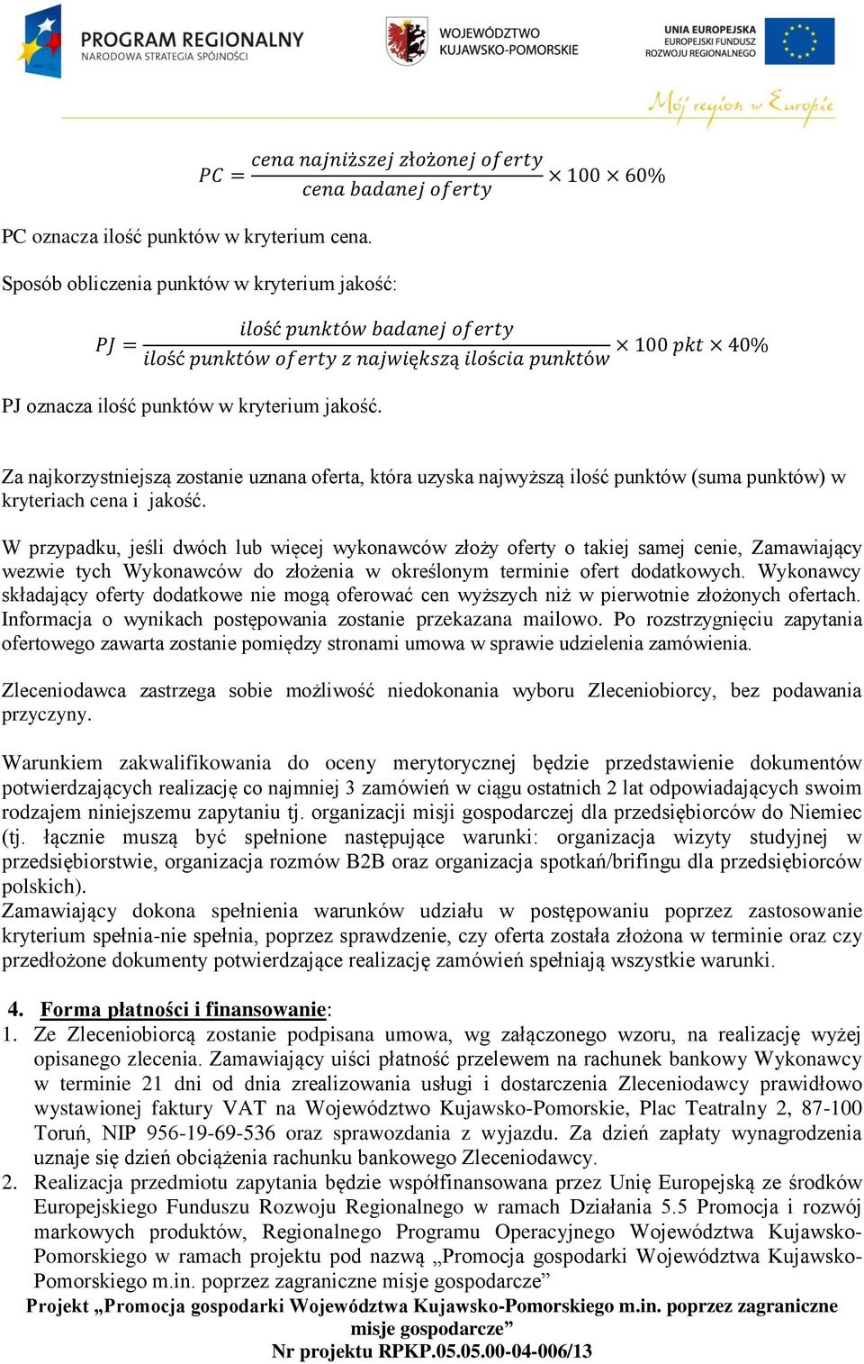 punktów PJ oznacza ilość punktów w kryterium jakość. Za najkorzystniejszą zostanie uznana oferta, która uzyska najwyższą ilość punktów (suma punktów) w kryteriach cena i jakość.