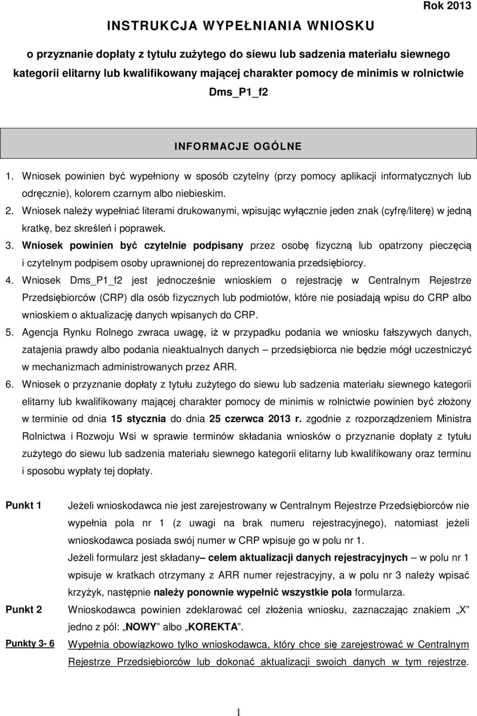 Wniosek należy wypełniać literami drukowanymi, wpisując wyłącznie jeden znak (cyfrę/literę) w jedną kratkę, bez skreśleń i poprawek. 3.