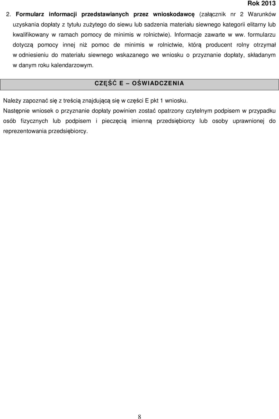 formularzu dotyczą pomocy innej niż pomoc de minimis w rolnictwie, którą producent rolny otrzymał w odniesieniu do materiału siewnego wskazanego we wniosku o przyznanie dopłaty, składanym w danym