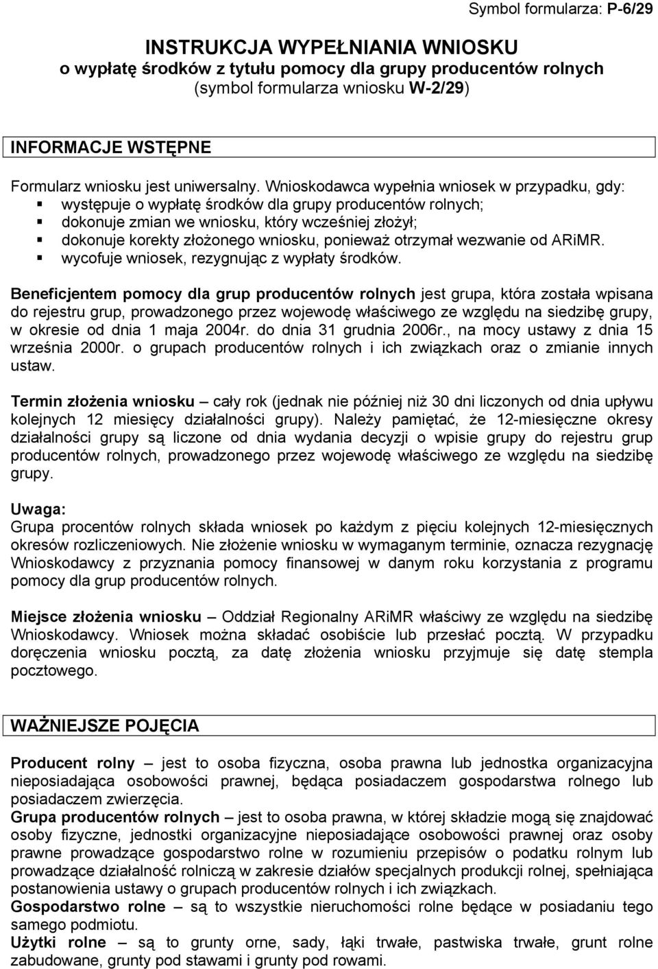 Wnioskodawca wypełnia wniosek w przypadku, gdy: występuje o wypłatę środków dla grupy producentów rolnych; dokonuje zmian we wniosku, który wcześniej złożył; dokonuje korekty złożonego wniosku,