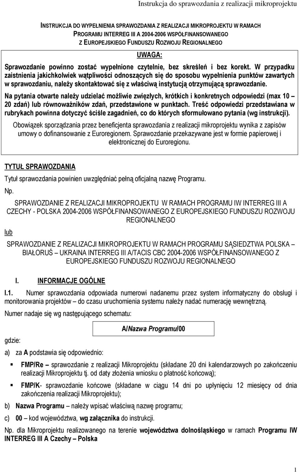 W przypadku zaistnienia jakichkolwiek wątpliwości odnoszących się do sposobu wypełnienia punktów zawartych w sprawozdaniu, naleŝy skontaktować się z właściwą instytucją otrzymującą sprawozdanie.
