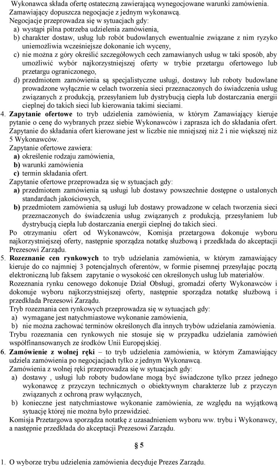 wcześniejsze dokonanie ich wyceny, c) nie można z góry określić szczegółowych cech zamawianych usług w taki sposób, aby umożliwić wybór najkorzystniejszej oferty w trybie przetargu ofertowego lub